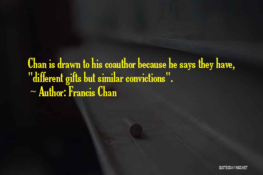 Francis Chan Quotes: Chan Is Drawn To His Coauthor Because He Says They Have, Different Gifts But Similar Convictions.