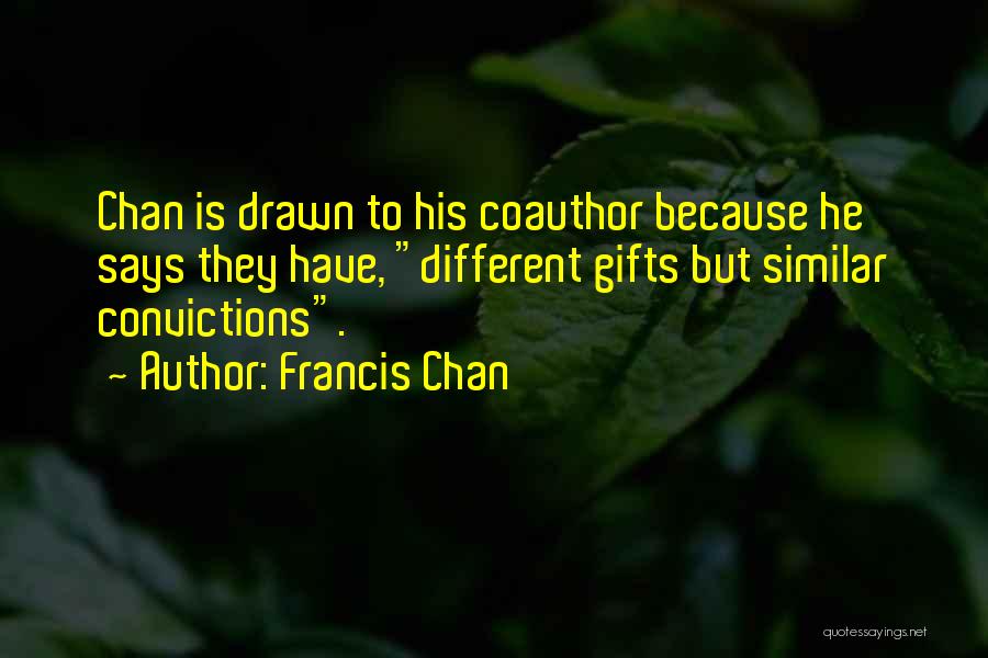 Francis Chan Quotes: Chan Is Drawn To His Coauthor Because He Says They Have, Different Gifts But Similar Convictions.