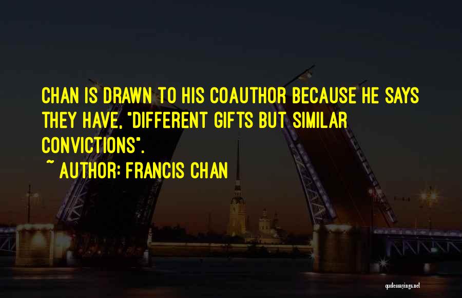 Francis Chan Quotes: Chan Is Drawn To His Coauthor Because He Says They Have, Different Gifts But Similar Convictions.
