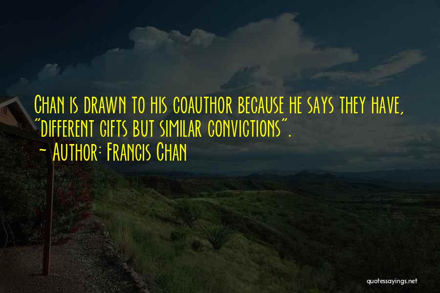 Francis Chan Quotes: Chan Is Drawn To His Coauthor Because He Says They Have, Different Gifts But Similar Convictions.