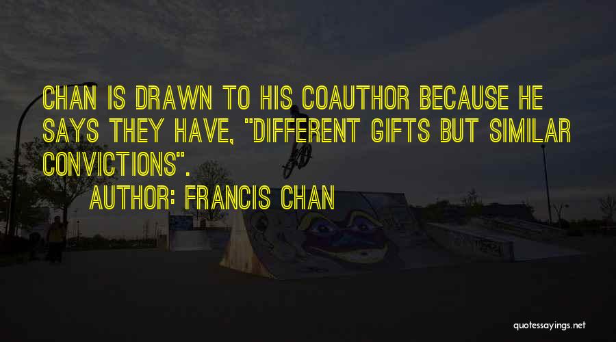 Francis Chan Quotes: Chan Is Drawn To His Coauthor Because He Says They Have, Different Gifts But Similar Convictions.