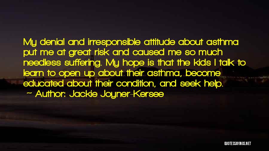 Jackie Joyner-Kersee Quotes: My Denial And Irresponsible Attitude About Asthma Put Me At Great Risk And Caused Me So Much Needless Suffering. My