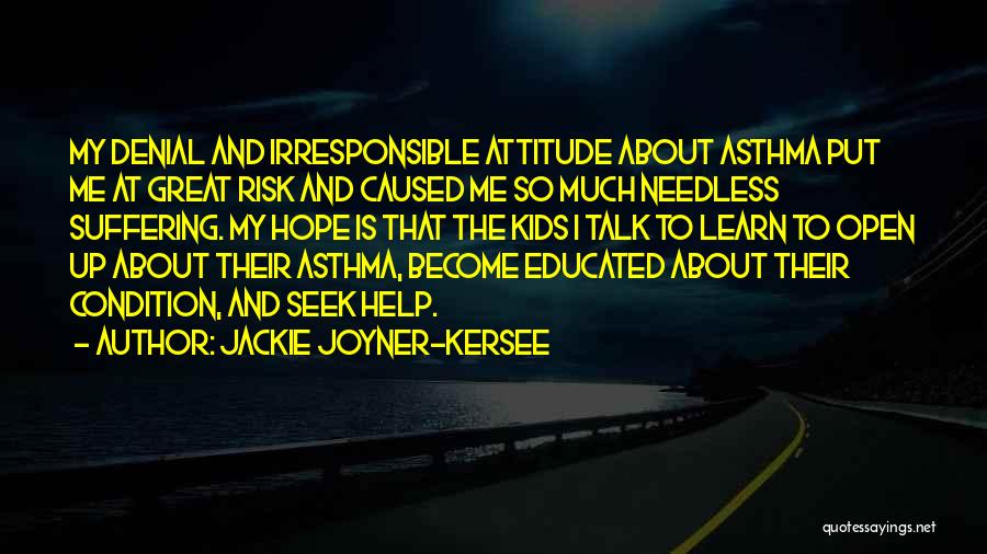 Jackie Joyner-Kersee Quotes: My Denial And Irresponsible Attitude About Asthma Put Me At Great Risk And Caused Me So Much Needless Suffering. My