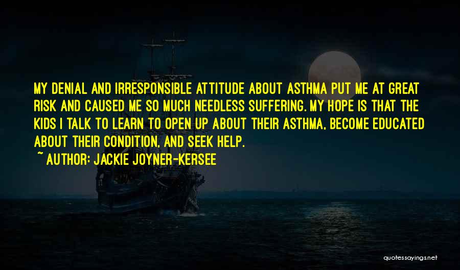Jackie Joyner-Kersee Quotes: My Denial And Irresponsible Attitude About Asthma Put Me At Great Risk And Caused Me So Much Needless Suffering. My