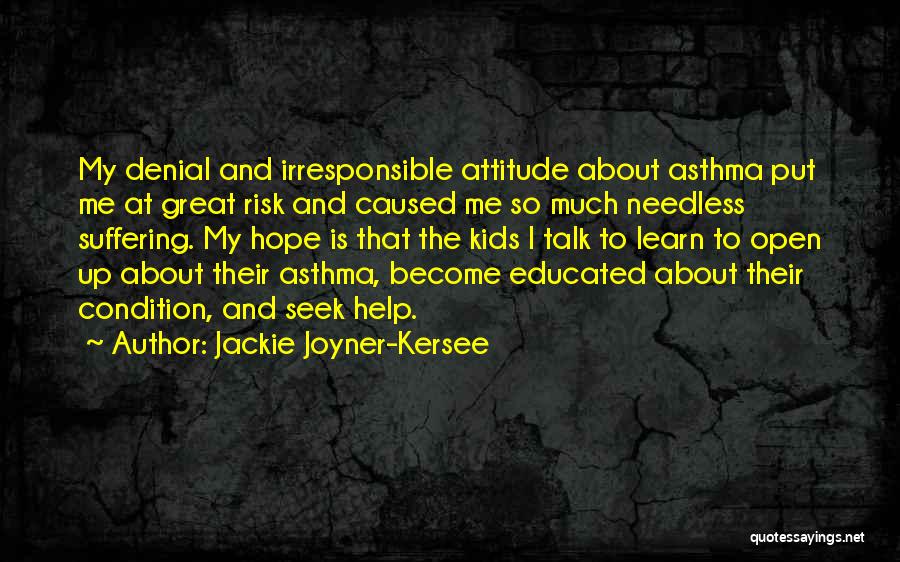 Jackie Joyner-Kersee Quotes: My Denial And Irresponsible Attitude About Asthma Put Me At Great Risk And Caused Me So Much Needless Suffering. My