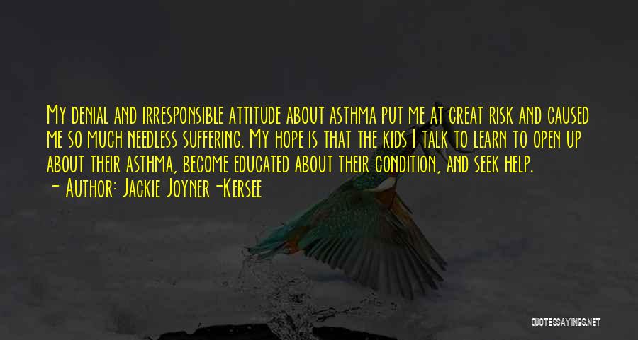 Jackie Joyner-Kersee Quotes: My Denial And Irresponsible Attitude About Asthma Put Me At Great Risk And Caused Me So Much Needless Suffering. My