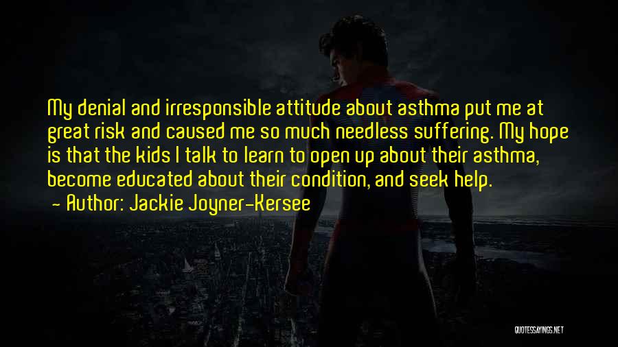 Jackie Joyner-Kersee Quotes: My Denial And Irresponsible Attitude About Asthma Put Me At Great Risk And Caused Me So Much Needless Suffering. My