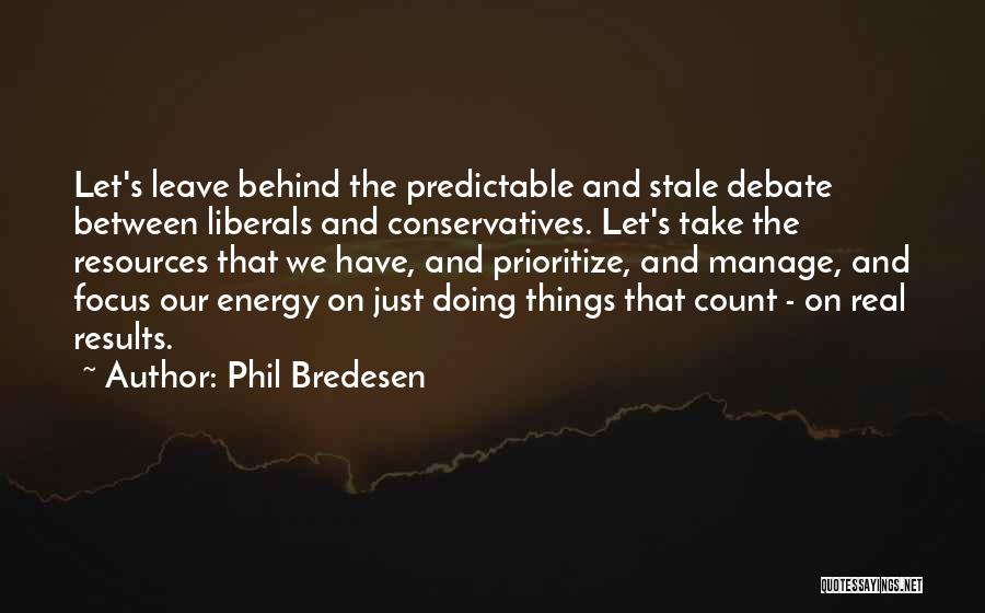 Phil Bredesen Quotes: Let's Leave Behind The Predictable And Stale Debate Between Liberals And Conservatives. Let's Take The Resources That We Have, And