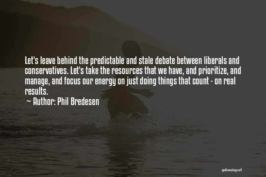 Phil Bredesen Quotes: Let's Leave Behind The Predictable And Stale Debate Between Liberals And Conservatives. Let's Take The Resources That We Have, And