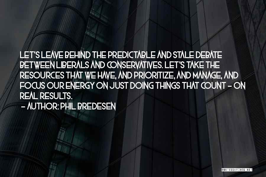 Phil Bredesen Quotes: Let's Leave Behind The Predictable And Stale Debate Between Liberals And Conservatives. Let's Take The Resources That We Have, And