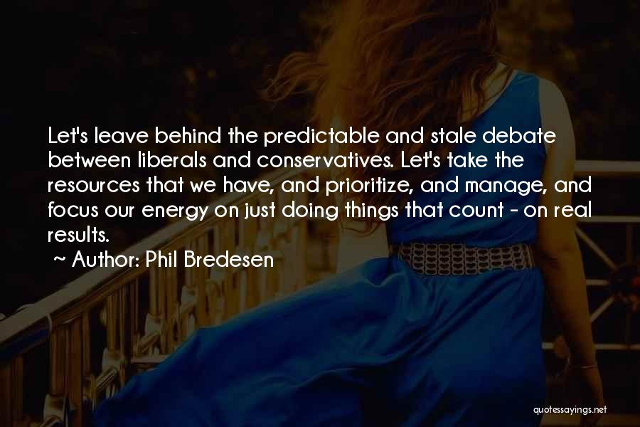 Phil Bredesen Quotes: Let's Leave Behind The Predictable And Stale Debate Between Liberals And Conservatives. Let's Take The Resources That We Have, And