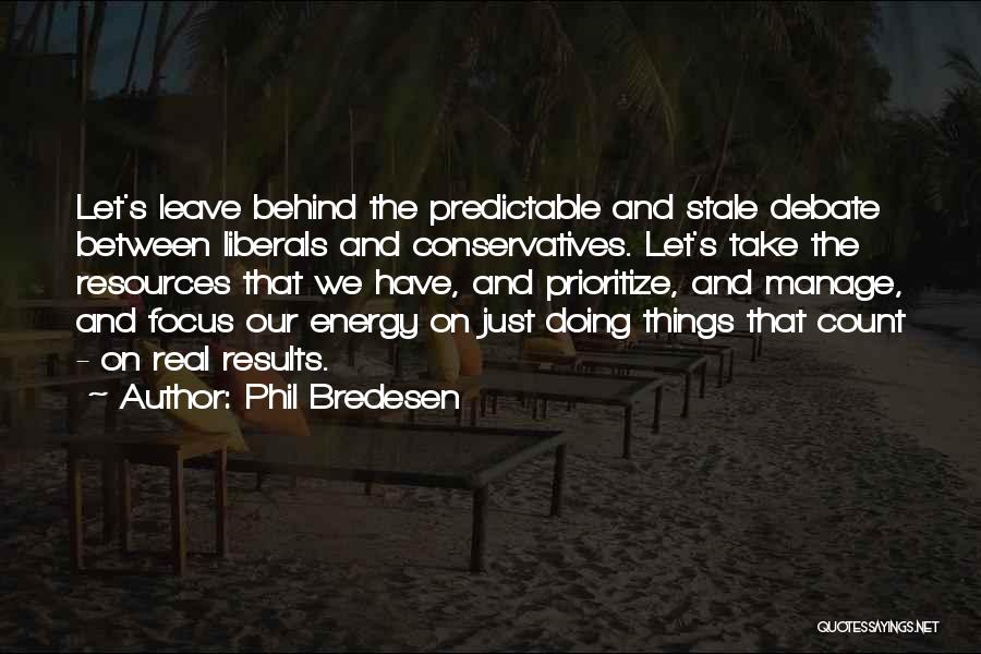 Phil Bredesen Quotes: Let's Leave Behind The Predictable And Stale Debate Between Liberals And Conservatives. Let's Take The Resources That We Have, And