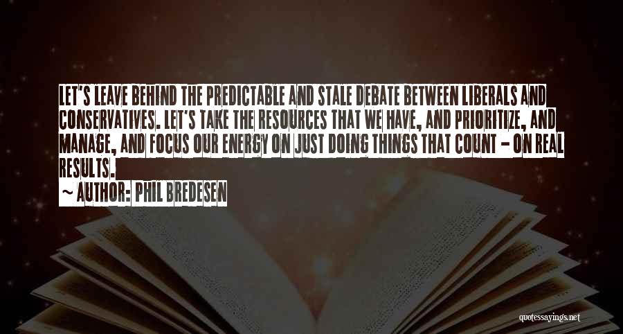 Phil Bredesen Quotes: Let's Leave Behind The Predictable And Stale Debate Between Liberals And Conservatives. Let's Take The Resources That We Have, And