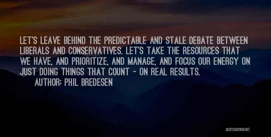 Phil Bredesen Quotes: Let's Leave Behind The Predictable And Stale Debate Between Liberals And Conservatives. Let's Take The Resources That We Have, And