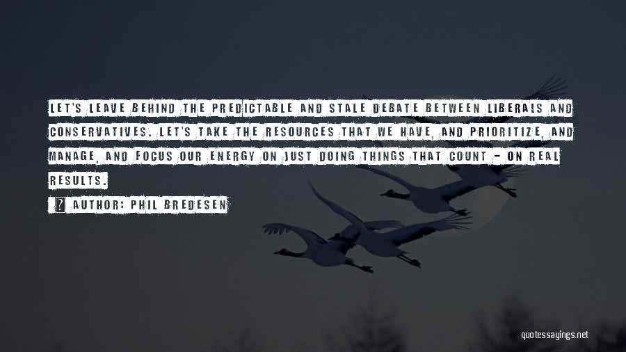 Phil Bredesen Quotes: Let's Leave Behind The Predictable And Stale Debate Between Liberals And Conservatives. Let's Take The Resources That We Have, And