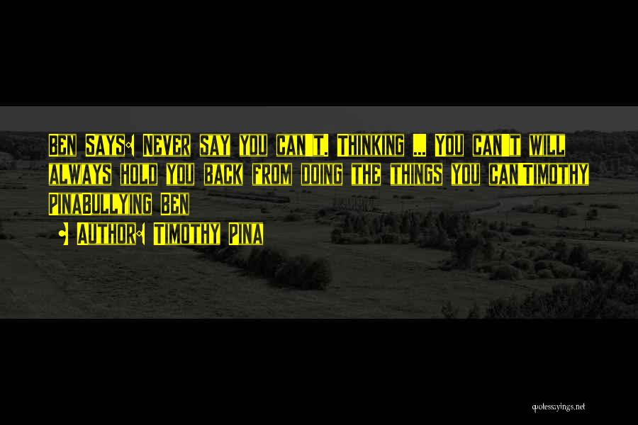 Timothy Pina Quotes: Ben Says: Never Say You Can't. Thinking ... You Can't Will Always Hold You Back From Doing The Things You