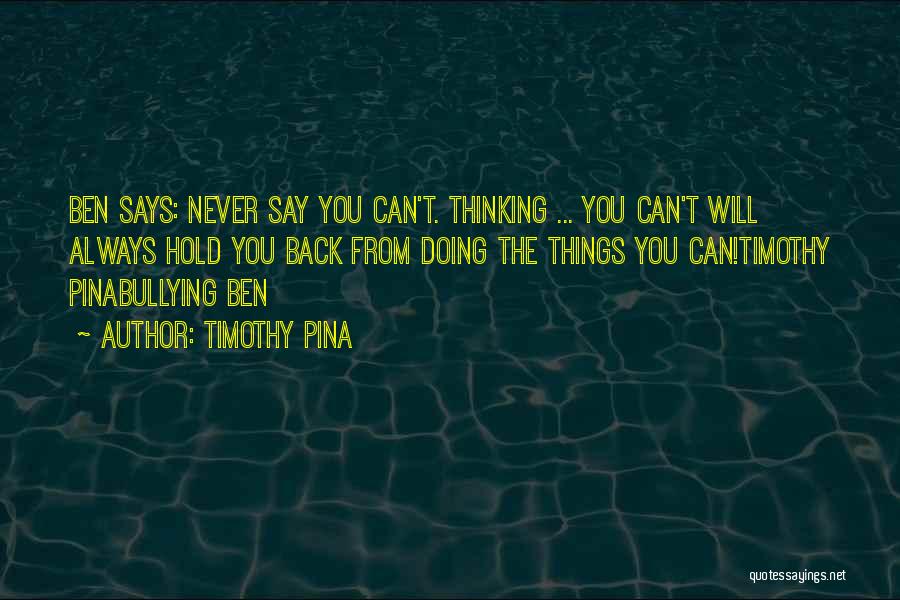 Timothy Pina Quotes: Ben Says: Never Say You Can't. Thinking ... You Can't Will Always Hold You Back From Doing The Things You