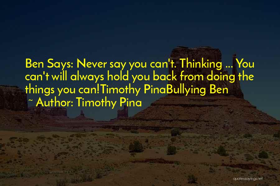 Timothy Pina Quotes: Ben Says: Never Say You Can't. Thinking ... You Can't Will Always Hold You Back From Doing The Things You