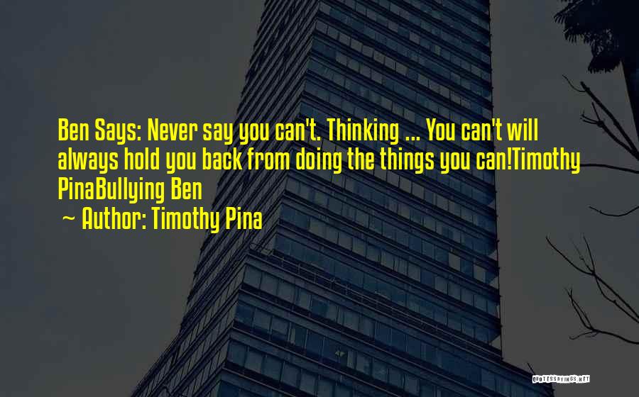 Timothy Pina Quotes: Ben Says: Never Say You Can't. Thinking ... You Can't Will Always Hold You Back From Doing The Things You