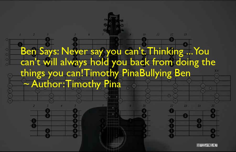 Timothy Pina Quotes: Ben Says: Never Say You Can't. Thinking ... You Can't Will Always Hold You Back From Doing The Things You