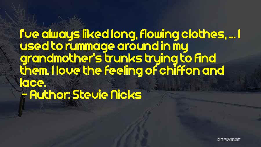 Stevie Nicks Quotes: I've Always Liked Long, Flowing Clothes, ... I Used To Rummage Around In My Grandmother's Trunks Trying To Find Them.