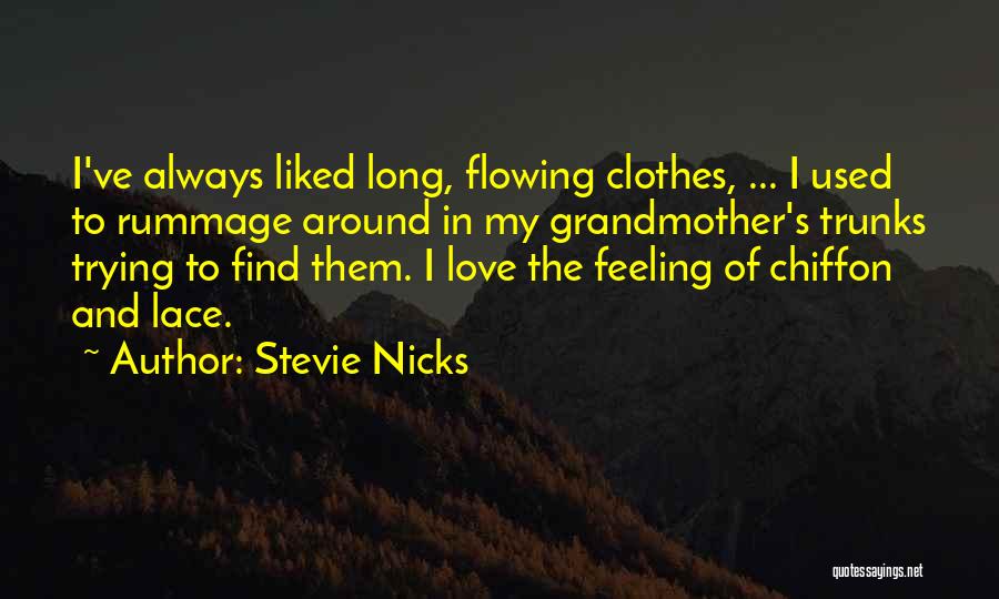 Stevie Nicks Quotes: I've Always Liked Long, Flowing Clothes, ... I Used To Rummage Around In My Grandmother's Trunks Trying To Find Them.