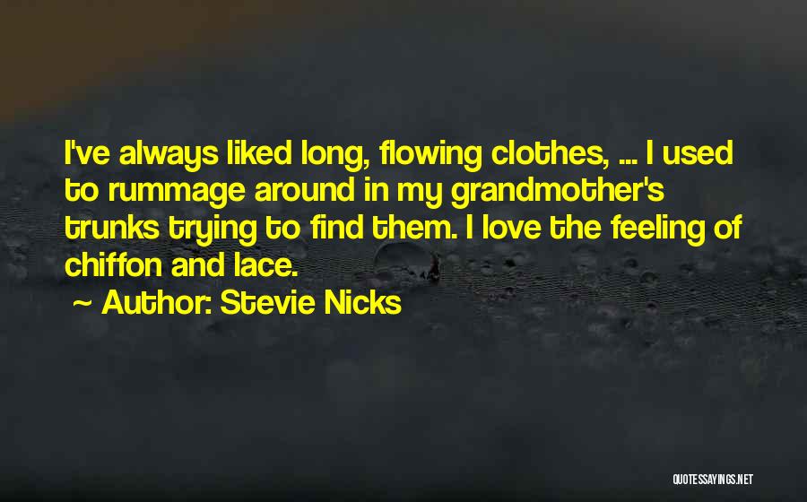 Stevie Nicks Quotes: I've Always Liked Long, Flowing Clothes, ... I Used To Rummage Around In My Grandmother's Trunks Trying To Find Them.