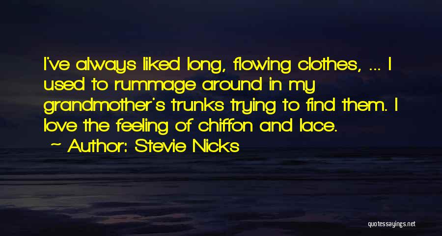 Stevie Nicks Quotes: I've Always Liked Long, Flowing Clothes, ... I Used To Rummage Around In My Grandmother's Trunks Trying To Find Them.