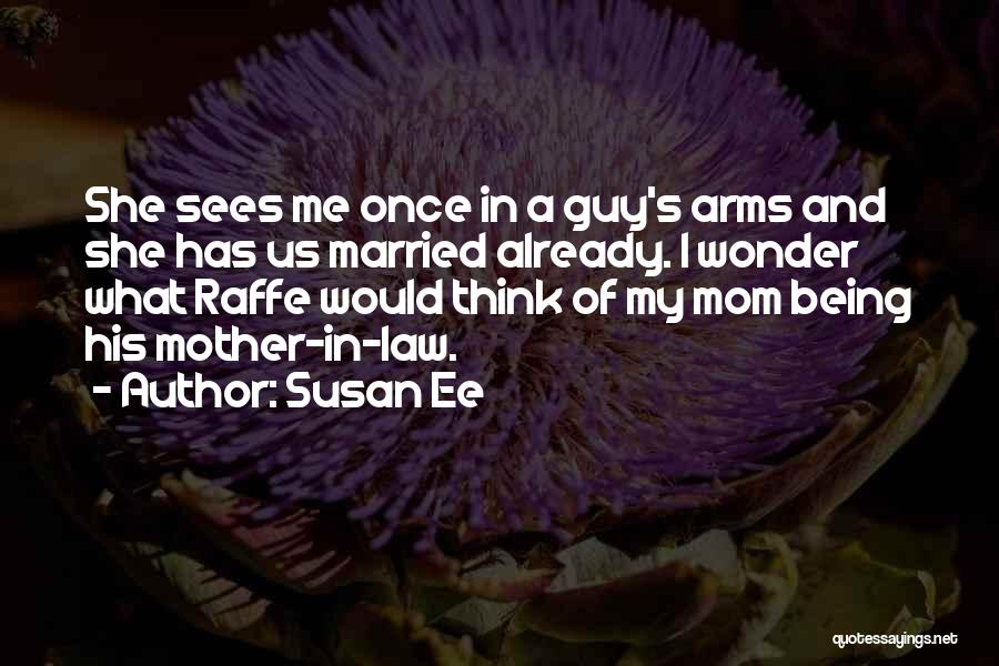 Susan Ee Quotes: She Sees Me Once In A Guy's Arms And She Has Us Married Already. I Wonder What Raffe Would Think