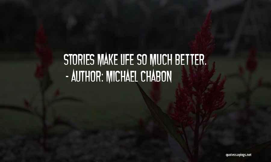 Michael Chabon Quotes: Stories Make Life So Much Better.