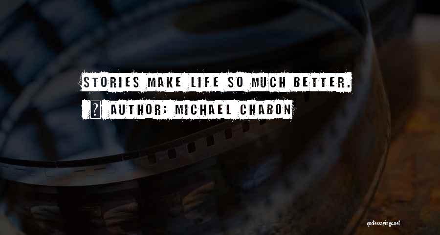 Michael Chabon Quotes: Stories Make Life So Much Better.