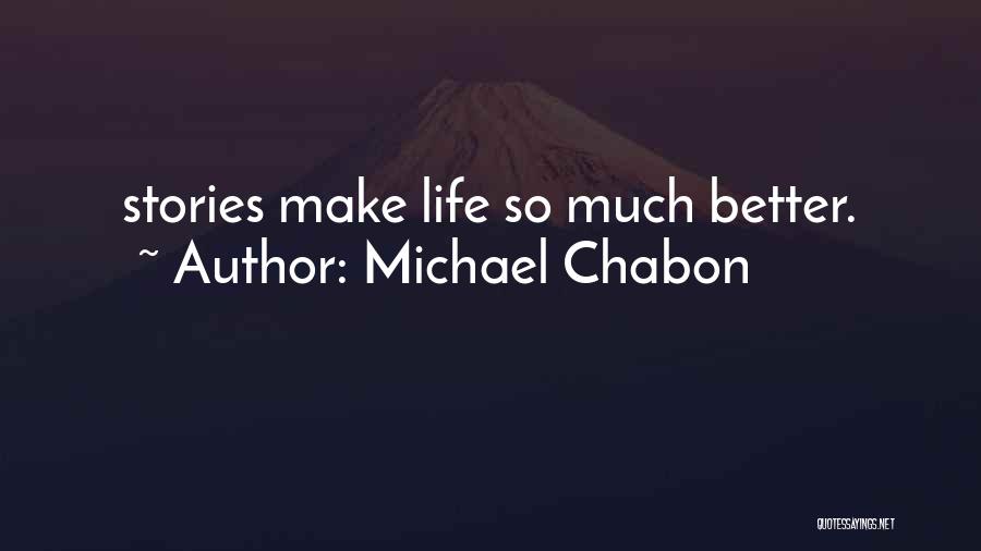 Michael Chabon Quotes: Stories Make Life So Much Better.