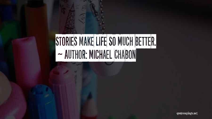 Michael Chabon Quotes: Stories Make Life So Much Better.