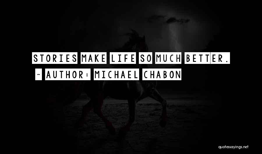 Michael Chabon Quotes: Stories Make Life So Much Better.