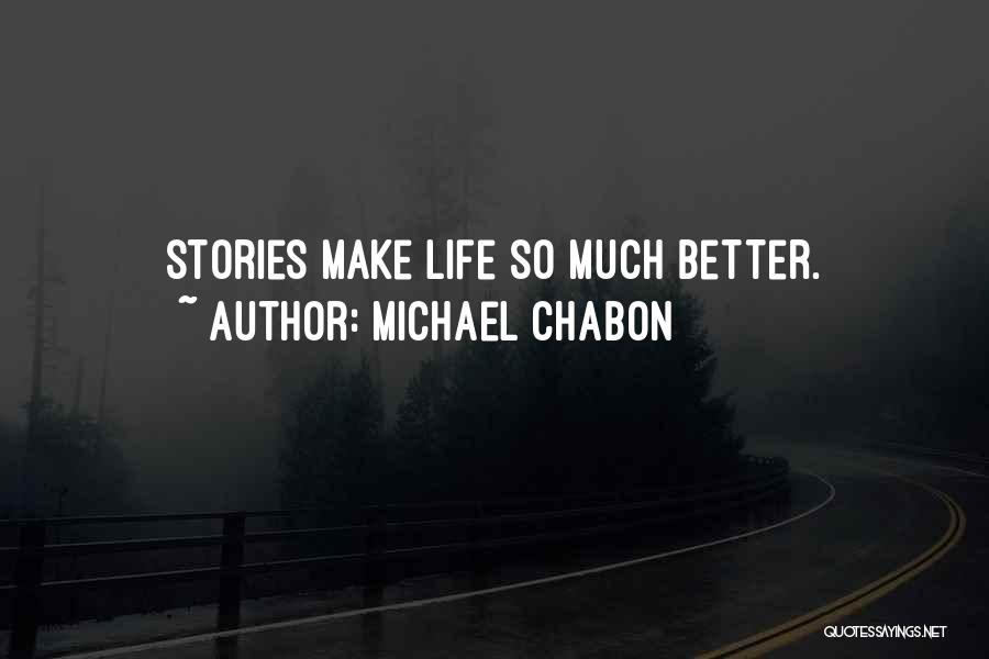 Michael Chabon Quotes: Stories Make Life So Much Better.