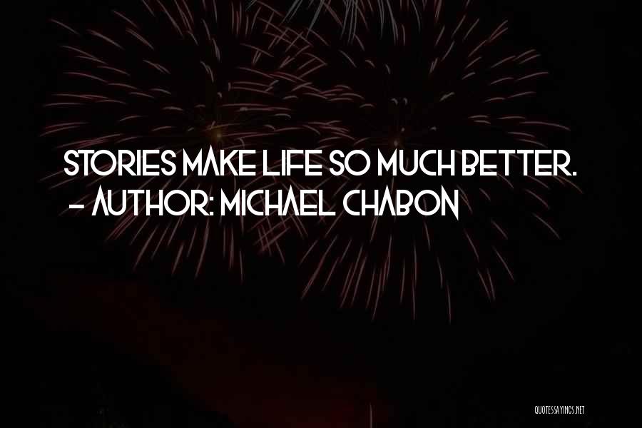Michael Chabon Quotes: Stories Make Life So Much Better.