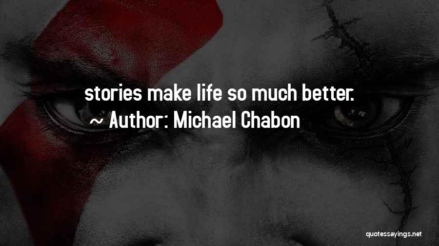 Michael Chabon Quotes: Stories Make Life So Much Better.