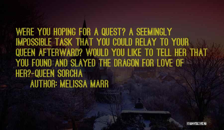 Melissa Marr Quotes: Were You Hoping For A Quest? A Seemingly Impossible Task That You Could Relay To Your Queen Afterward? Would You