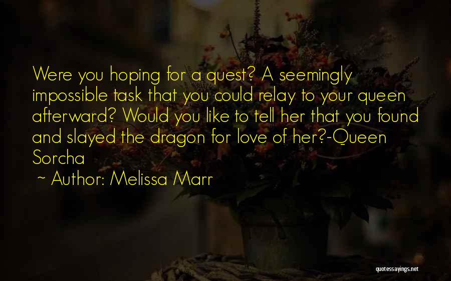 Melissa Marr Quotes: Were You Hoping For A Quest? A Seemingly Impossible Task That You Could Relay To Your Queen Afterward? Would You