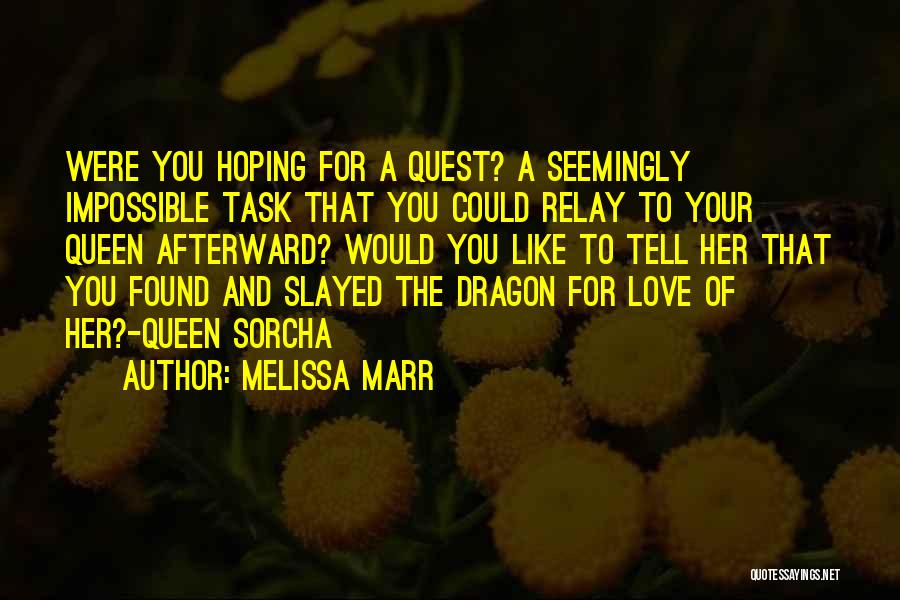 Melissa Marr Quotes: Were You Hoping For A Quest? A Seemingly Impossible Task That You Could Relay To Your Queen Afterward? Would You