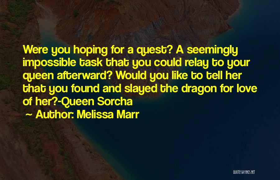 Melissa Marr Quotes: Were You Hoping For A Quest? A Seemingly Impossible Task That You Could Relay To Your Queen Afterward? Would You