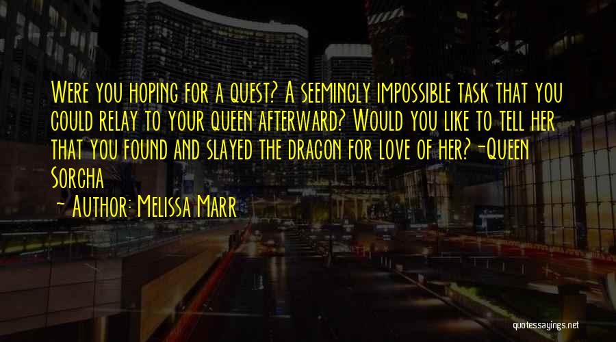 Melissa Marr Quotes: Were You Hoping For A Quest? A Seemingly Impossible Task That You Could Relay To Your Queen Afterward? Would You