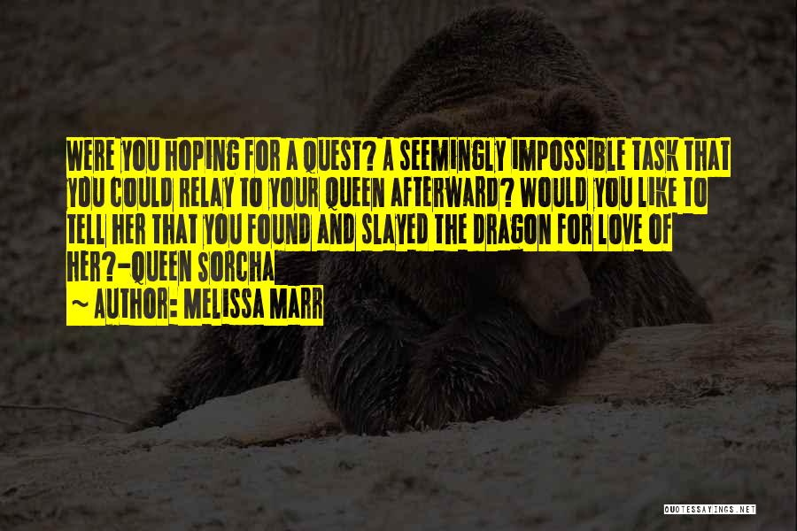 Melissa Marr Quotes: Were You Hoping For A Quest? A Seemingly Impossible Task That You Could Relay To Your Queen Afterward? Would You