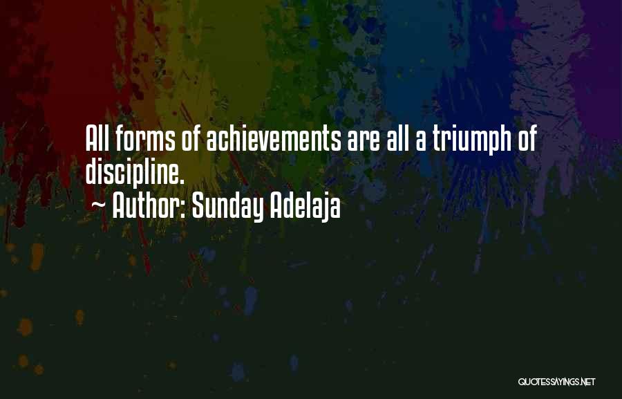 Sunday Adelaja Quotes: All Forms Of Achievements Are All A Triumph Of Discipline.
