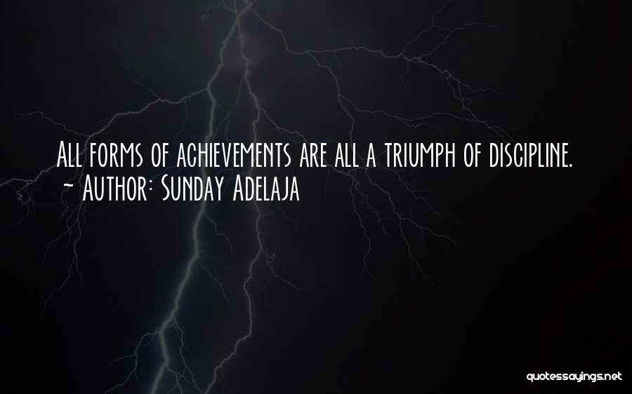 Sunday Adelaja Quotes: All Forms Of Achievements Are All A Triumph Of Discipline.