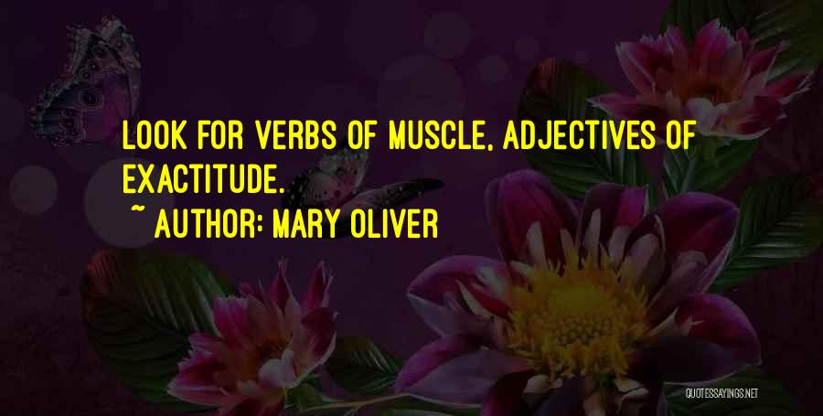 Mary Oliver Quotes: Look For Verbs Of Muscle, Adjectives Of Exactitude.