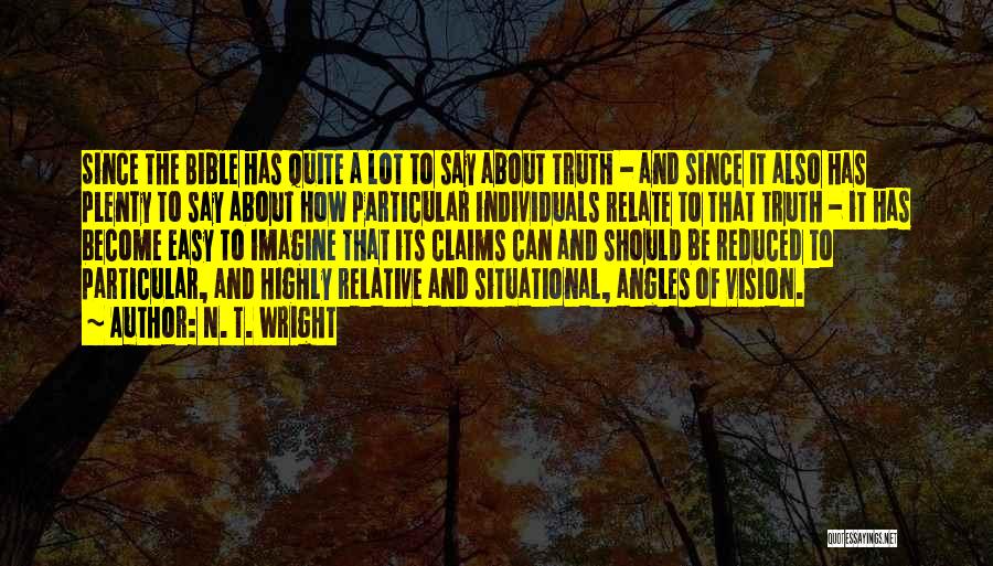 N. T. Wright Quotes: Since The Bible Has Quite A Lot To Say About Truth - And Since It Also Has Plenty To Say