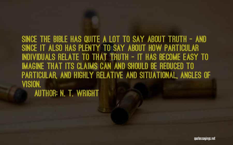 N. T. Wright Quotes: Since The Bible Has Quite A Lot To Say About Truth - And Since It Also Has Plenty To Say