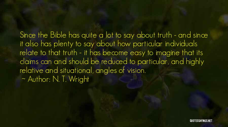 N. T. Wright Quotes: Since The Bible Has Quite A Lot To Say About Truth - And Since It Also Has Plenty To Say
