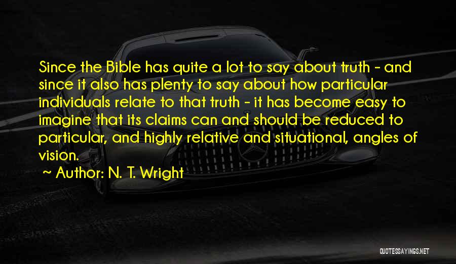 N. T. Wright Quotes: Since The Bible Has Quite A Lot To Say About Truth - And Since It Also Has Plenty To Say